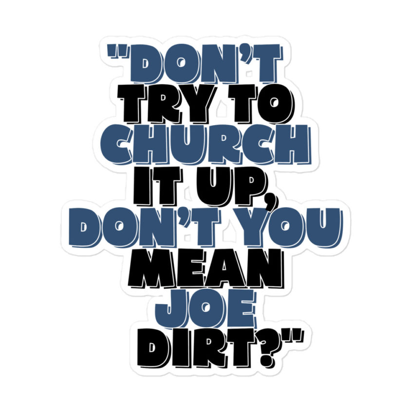 Don't try to church it up, don't you mean Joe Dirt? -Joe Dirt Bubble-free stickers - Image 3