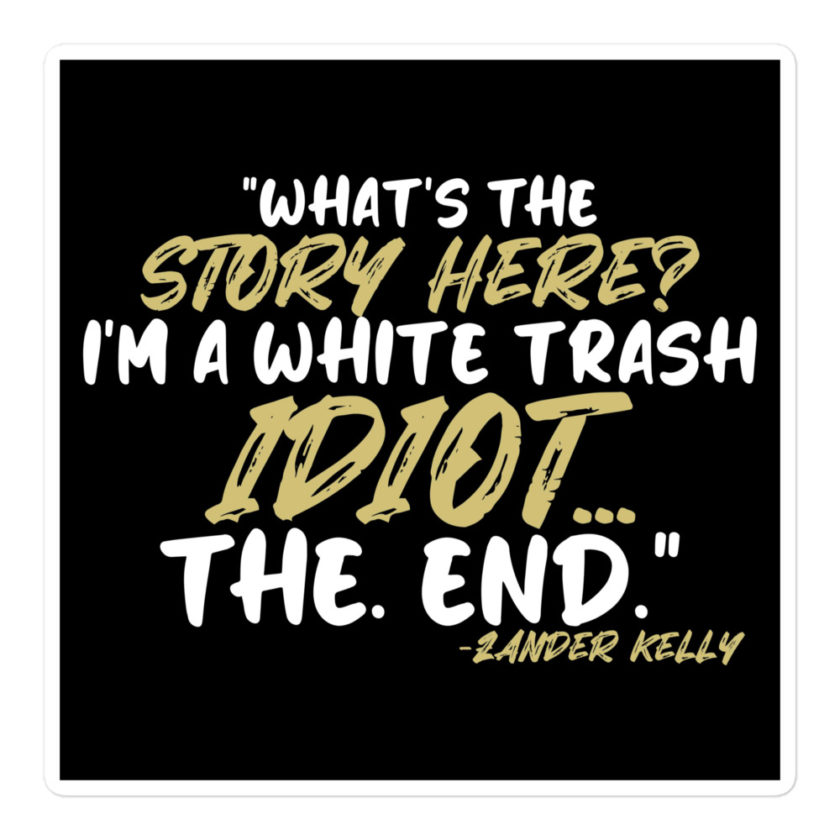 What's the story? I'm a white trash idiot, the end -Zander Kelly, Joe Dirt Bubble-free stickers - Image 3