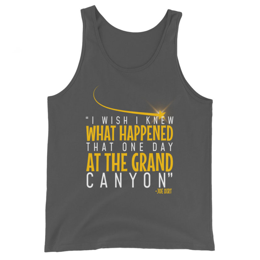 I wish I knew what happened that one day at the Grand Canyon. -Joe Dirt Unisex Tank Top - Image 6