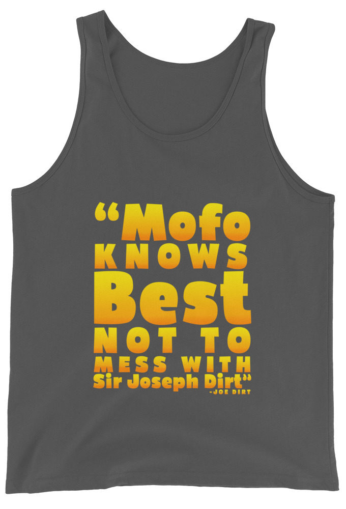 Mofo knows best not to mess with Sir Joseph Dirt - Joe Dirt	Unisex Tank Top