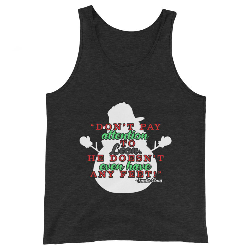 Don't pay attention to Leon. He doesn't even have any feet! -Santa Claus,	Elf Unisex Tank Top - Image 3