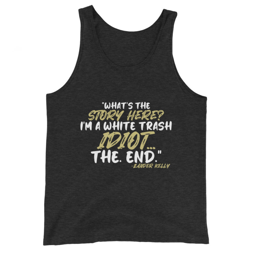 What's the story? I'm a white trash idiot, the end -Zander Kelly, Joe Dirt Unisex Tank Top - Image 4