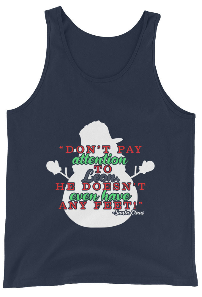 Don't pay attention to Leon. He doesn't even have any feet! -Santa Claus,	Elf Unisex Tank Top