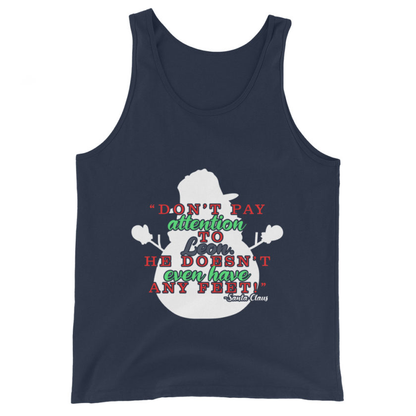 Don't pay attention to Leon. He doesn't even have any feet! -Santa Claus,	Elf Unisex Tank Top