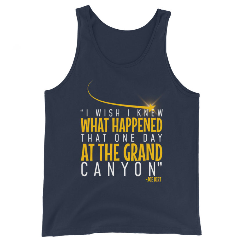 I wish I knew what happened that one day at the Grand Canyon. -Joe Dirt Unisex Tank Top - Image 3