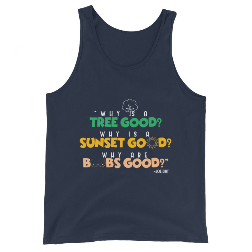 Why is a tree good? Why is a sunset good? Why are boobs good? -Joe Dirt Unisex Tank Top - Image 2