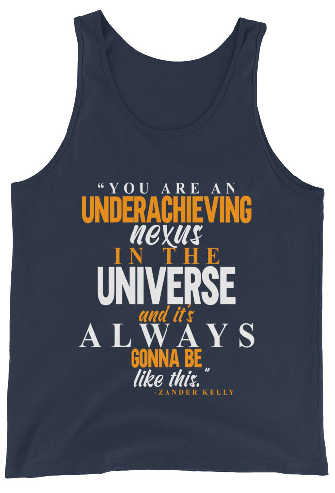 You are an underachieving nexus in the universe and it's always gonna be like this.. -Zander Kelly, Joe Dirt Unisex Tank Top