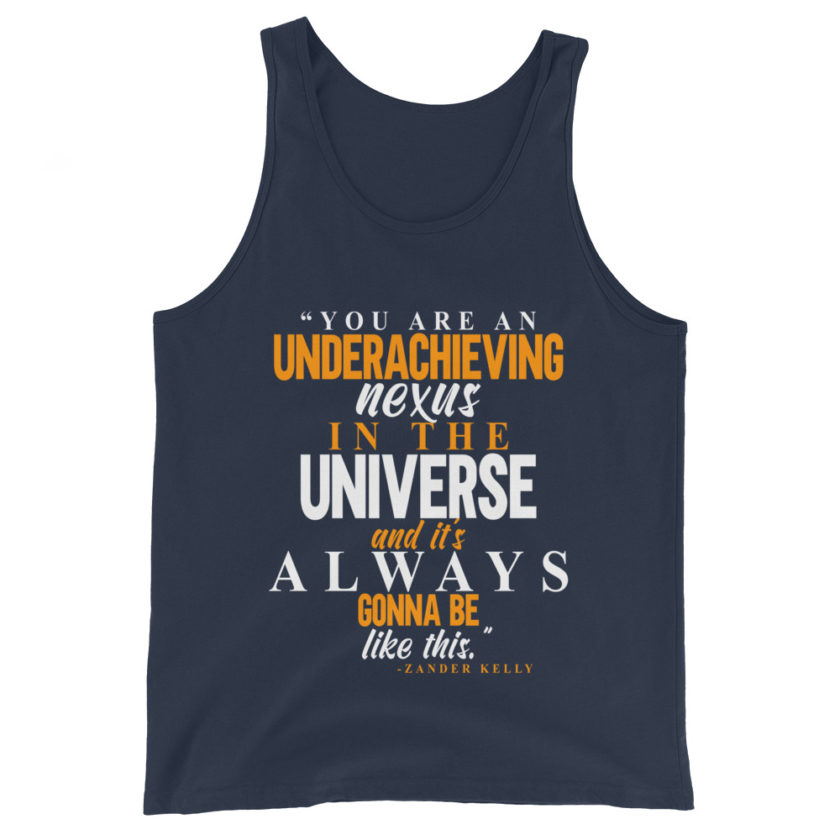 You are an underachieving nexus in the universe and it's always gonna be like this.. -Zander Kelly, Joe Dirt Unisex Tank Top