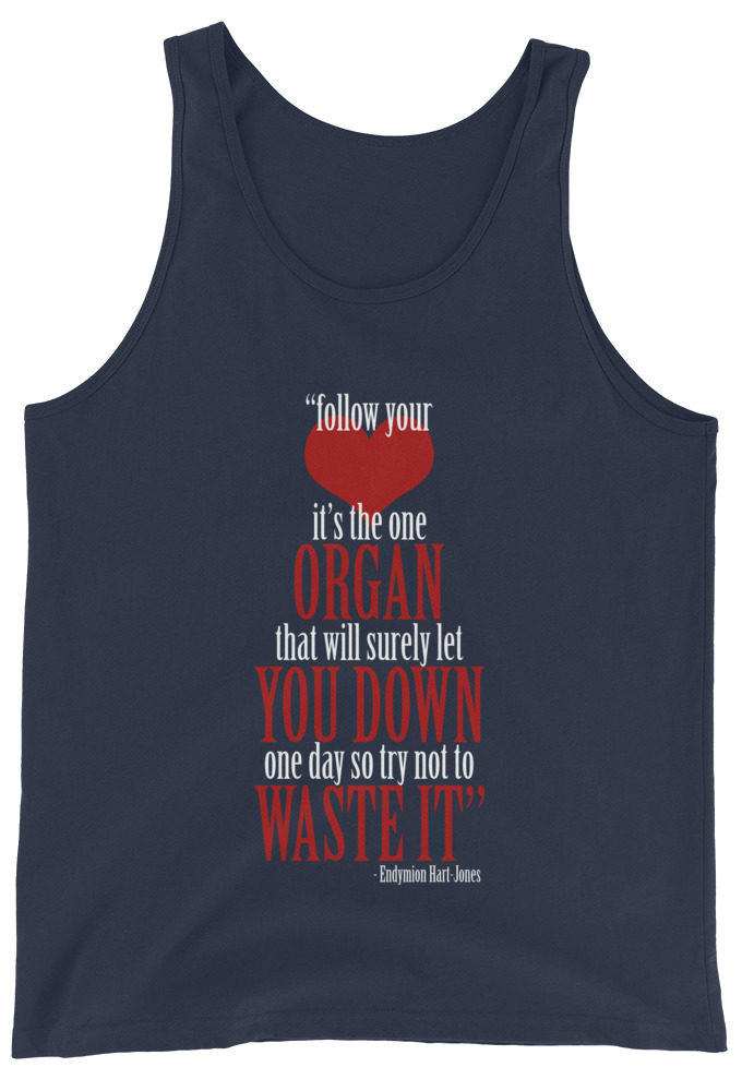 Follow your heart, its the one organ that will surely let you down one day so try not to waste it. -Endymion Hart-Jones, The Road to Wellville Unisex Tank Top