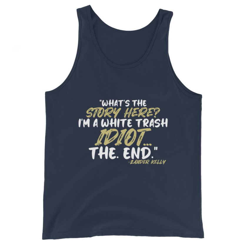What's the story? I'm a white trash idiot, the end -Zander Kelly, Joe Dirt Unisex Tank Top - Image 2