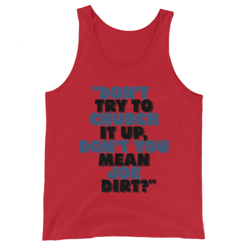 Don't try to church it up, don't you mean Joe Dirt? -Joe Dirt Unisex Tank Top - Image 2