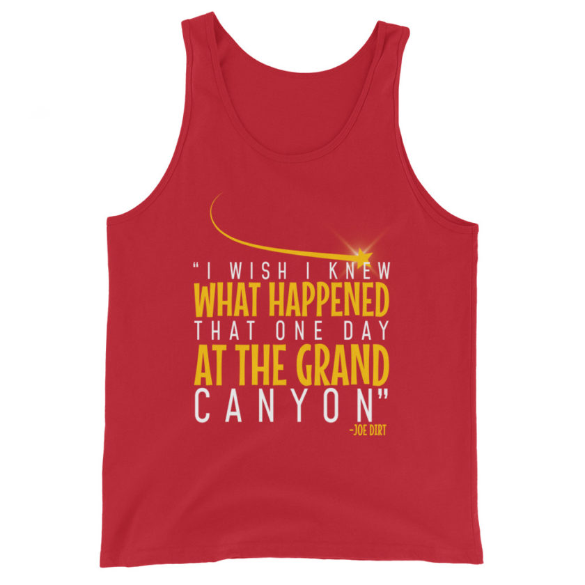 I wish I knew what happened that one day at the Grand Canyon. -Joe Dirt Unisex Tank Top - Image 4