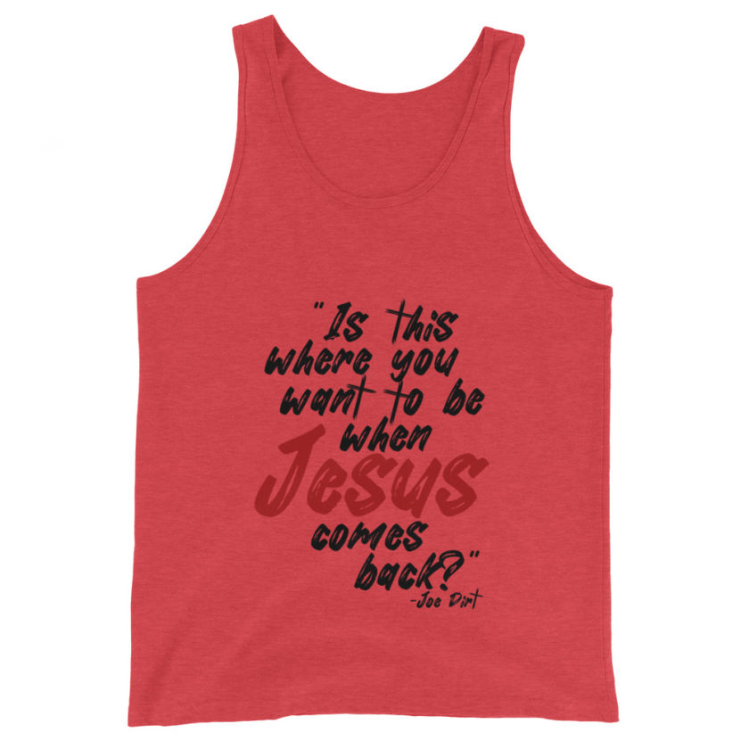 Is this where you want to be When Jesus comes back? -Joe Dirt  Unisex Tank Top - Image 2