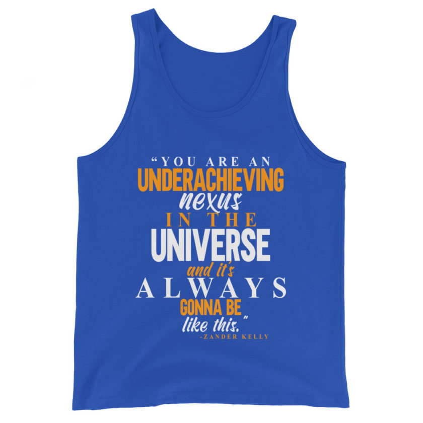You are an underachieving nexus in the universe and it's always gonna be like this.. -Zander Kelly, Joe Dirt Unisex Tank Top - Image 5