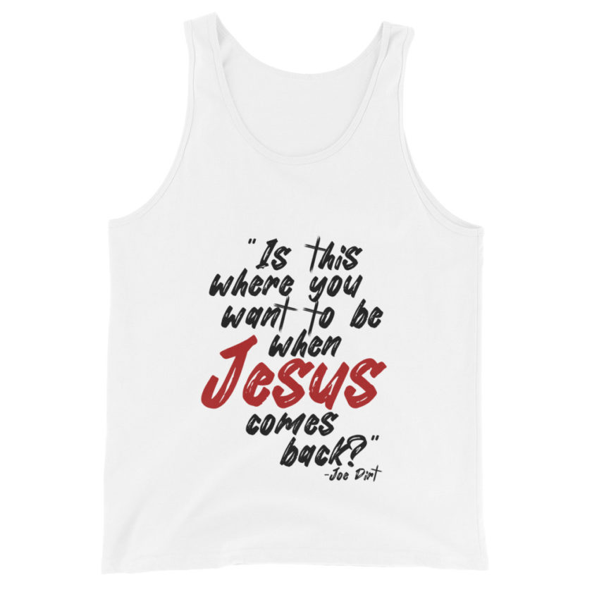 Is this where you want to be When Jesus comes back? -Joe Dirt  Unisex Tank Top - Image 4