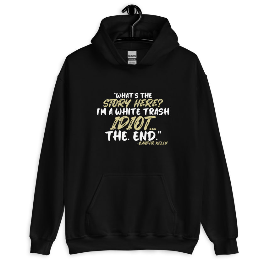 What's the story? I'm a white trash idiot, the end -Zander Kelly, Joe Dirt Unisex Hoodie - Image 2