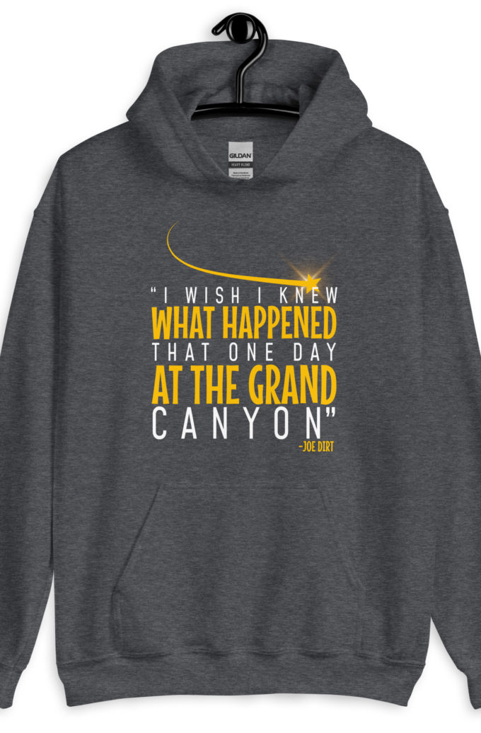 I wish I knew what happened that one day at the Grand Canyon. -Joe Dirt Unisex Hoodie