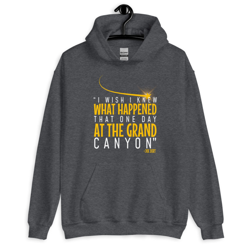 I wish I knew what happened that one day at the Grand Canyon. -Joe Dirt Unisex Hoodie
