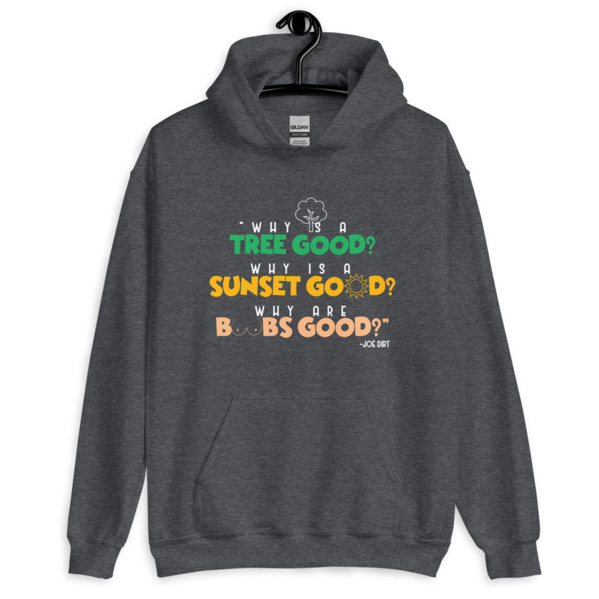 Why is a tree good? Why is a sunset good? Why are boobs good? -Joe Dirt Unisex Hoodie - Image 6