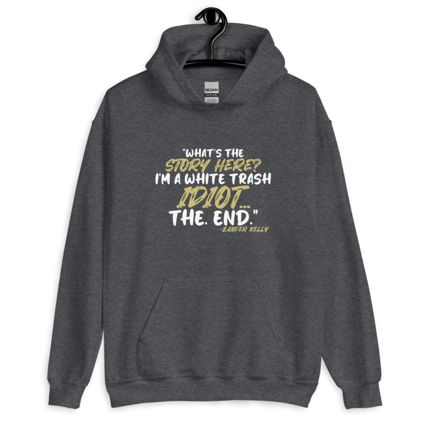 What's the story? I'm a white trash idiot, the end -Zander Kelly, Joe Dirt Unisex Hoodie - Image 6