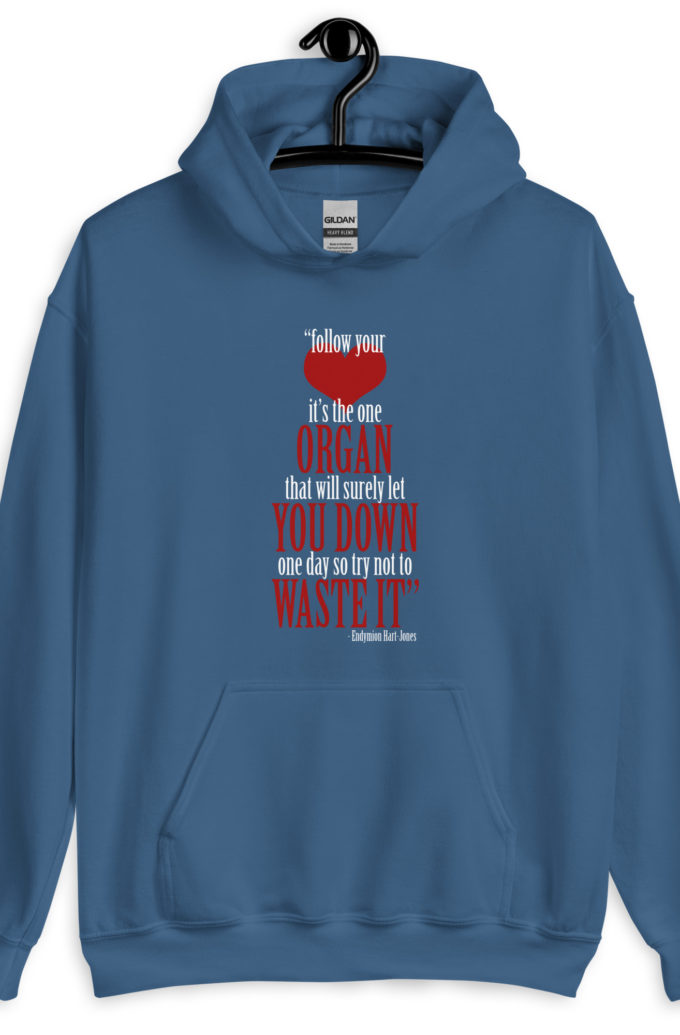 Follow your heart, its the one organ that will surely let you down one day so try not to waste it. -Endymion Hart-Jones, The Road to Wellville Unisex Hoodie