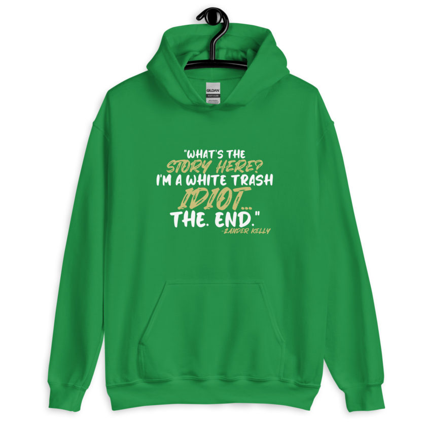 What's the story? I'm a white trash idiot, the end -Zander Kelly, Joe Dirt Unisex Hoodie - Image 9