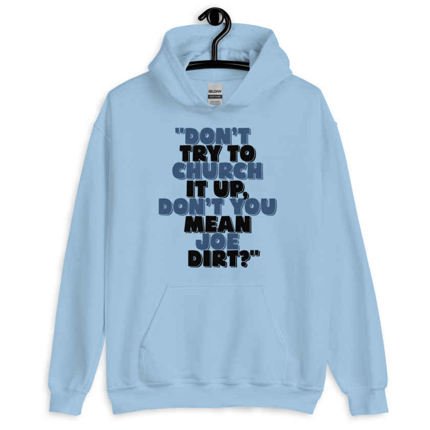 Don't try to church it up, don't you mean Joe Dirt? -Joe Dirt Unisex Hoodie - Image 5
