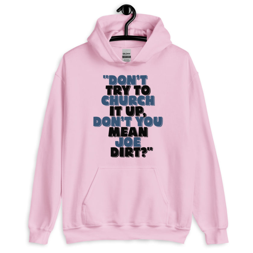 Don't try to church it up, don't you mean Joe Dirt? -Joe Dirt Unisex Hoodie - Image 6