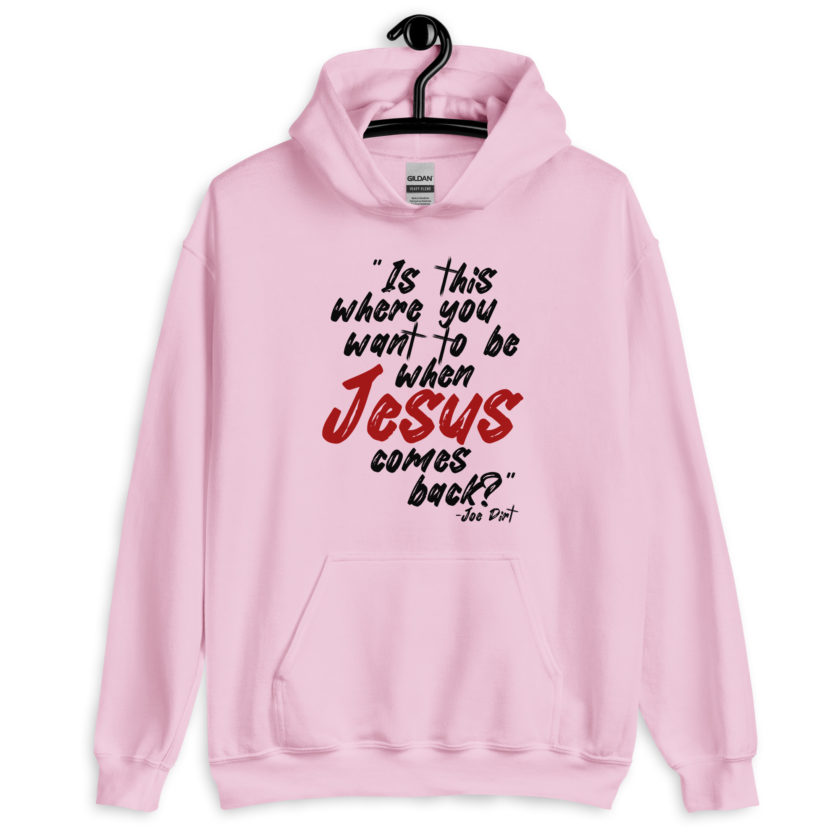 Is this where you want to be When Jesus comes back? -Joe Dirt  Unisex Hoodie - Image 7