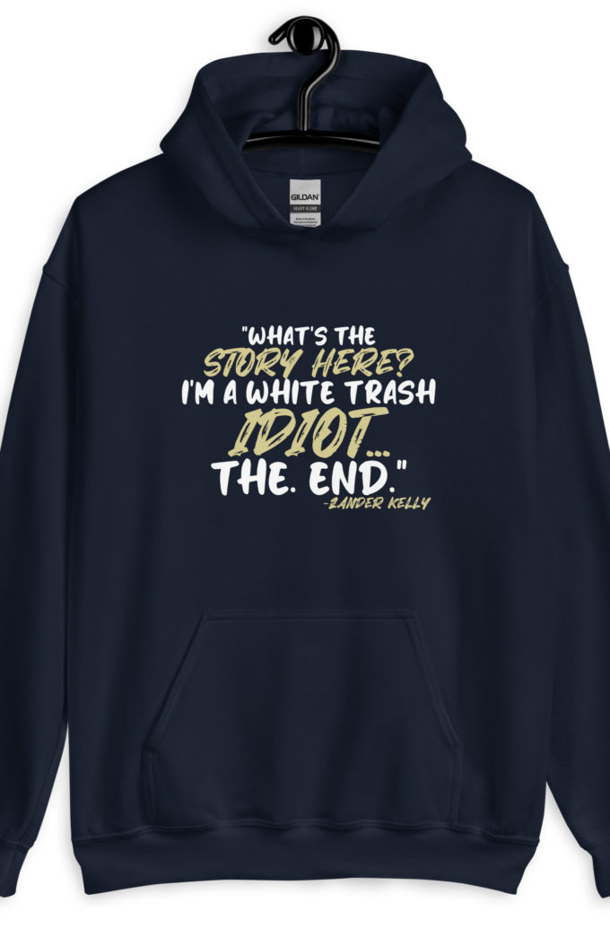 What's the story? I'm a white trash idiot, the end -Zander Kelly, Joe Dirt Unisex Hoodie