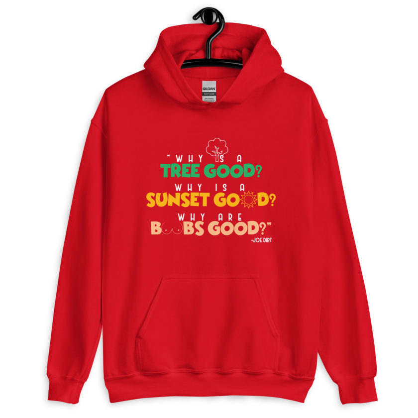 Why is a tree good? Why is a sunset good? Why are boobs good? -Joe Dirt Unisex Hoodie - Image 5