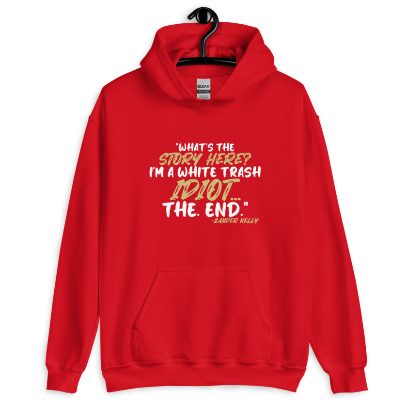 What's the story? I'm a white trash idiot, the end -Zander Kelly, Joe Dirt Unisex Hoodie - Image 5