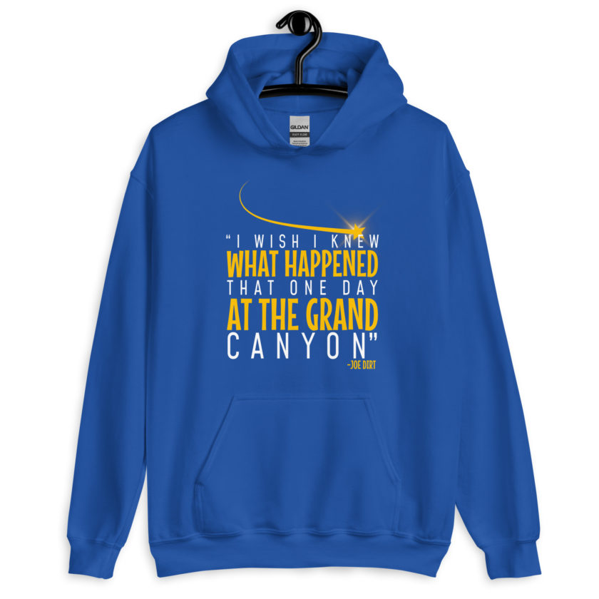 I wish I knew what happened that one day at the Grand Canyon. -Joe Dirt Unisex Hoodie - Image 7