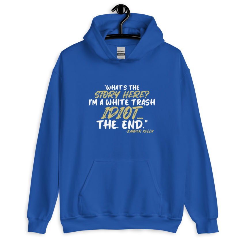 What's the story? I'm a white trash idiot, the end -Zander Kelly, Joe Dirt Unisex Hoodie - Image 7