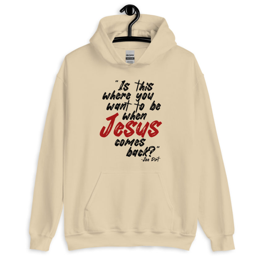 Is this where you want to be When Jesus comes back? -Joe Dirt  Unisex Hoodie - Image 6