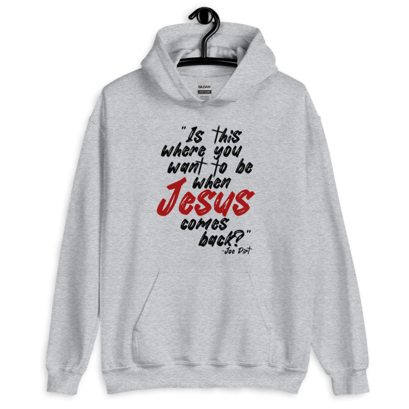 Is this where you want to be When Jesus comes back? -Joe Dirt  Unisex Hoodie - Image 5