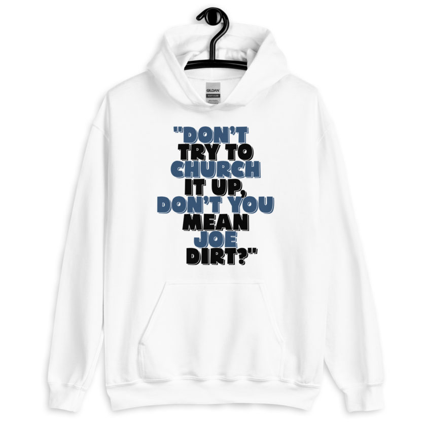Don't try to church it up, don't you mean Joe Dirt? -Joe Dirt Unisex Hoodie - Image 7