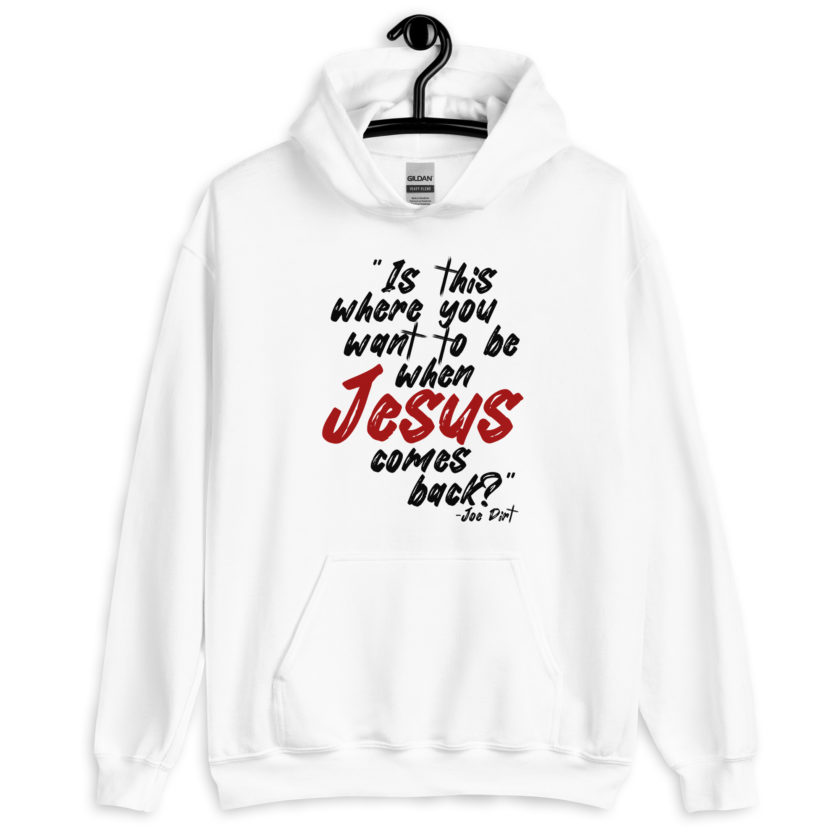 Is this where you want to be When Jesus comes back? -Joe Dirt  Unisex Hoodie - Image 8