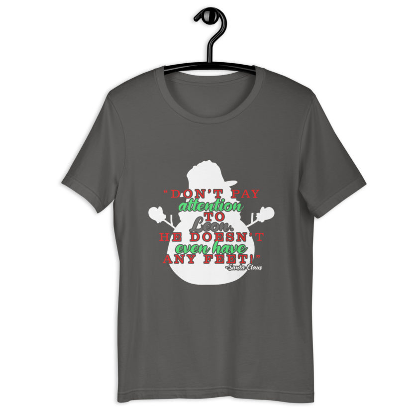Don't pay attention to Leon. He doesn't even have any feet! -Santa Claus,	Elf Unisex t-shirt - Image 7