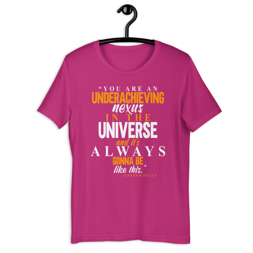 You are an underachieving nexus in the universe and it's always gonna be like this.. -Zander Kelly, Joe Dirt Unisex t-shirt - Image 8