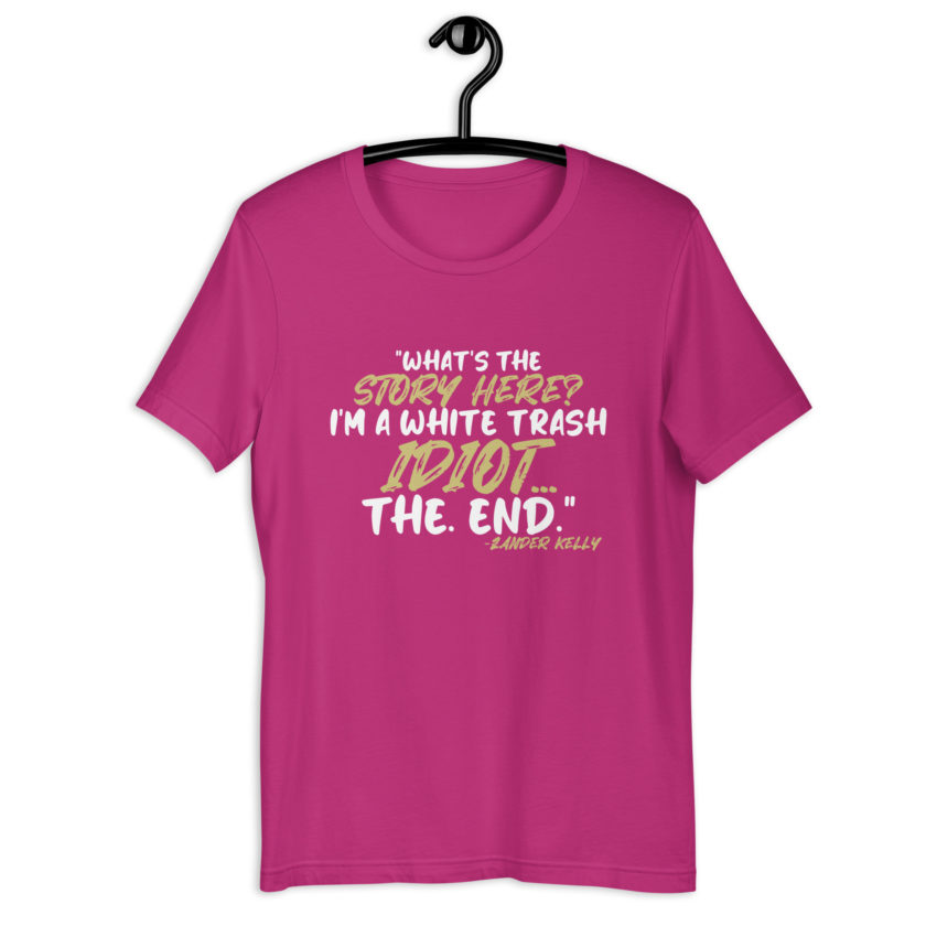 What's the story? I'm a white trash idiot, the end -Zander Kelly, Joe Dirt Unisex t-shirt - Image 7