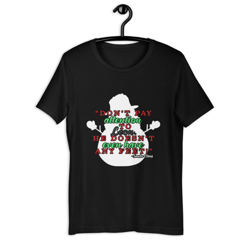 Don't pay attention to Leon. He doesn't even have any feet! -Santa Claus,	Elf Unisex t-shirt - Image 2