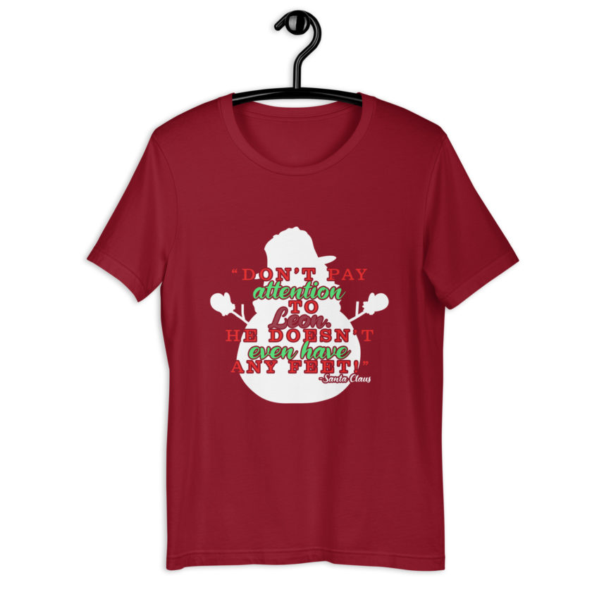 Don't pay attention to Leon. He doesn't even have any feet! -Santa Claus,	Elf Unisex t-shirt - Image 4