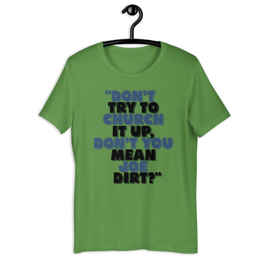 Don't try to church it up, don't you mean Joe Dirt? -Joe Dirt Unisex t-shirt - Image 2