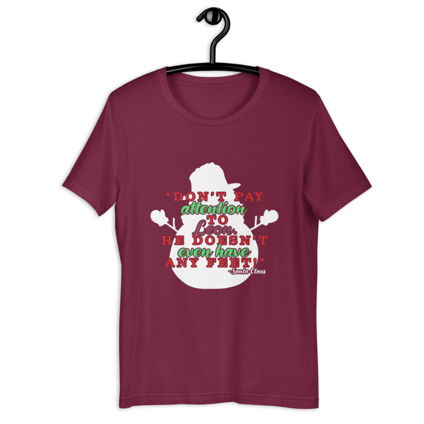 Don't pay attention to Leon. He doesn't even have any feet! -Santa Claus,	Elf Unisex t-shirt - Image 5