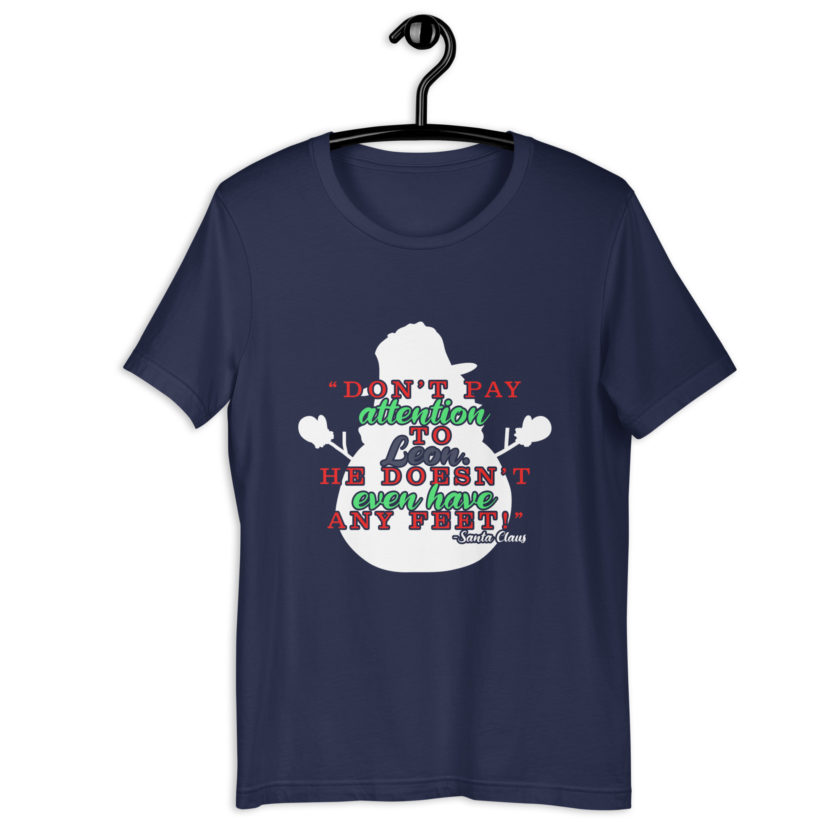 Don't pay attention to Leon. He doesn't even have any feet! -Santa Claus,	Elf Unisex t-shirt - Image 3