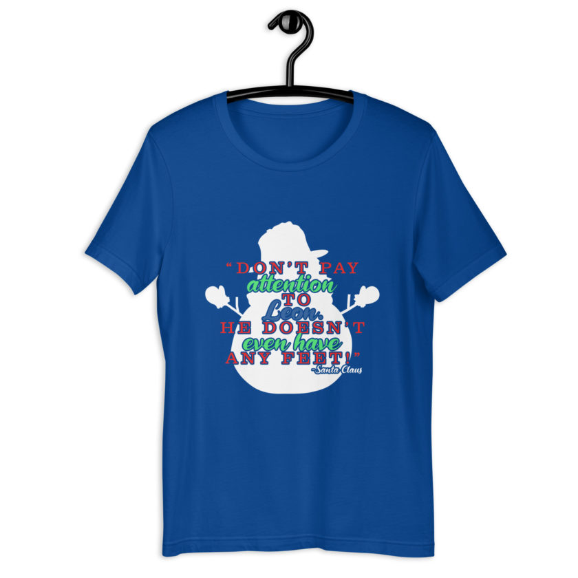 Don't pay attention to Leon. He doesn't even have any feet! -Santa Claus,	Elf Unisex t-shirt - Image 6