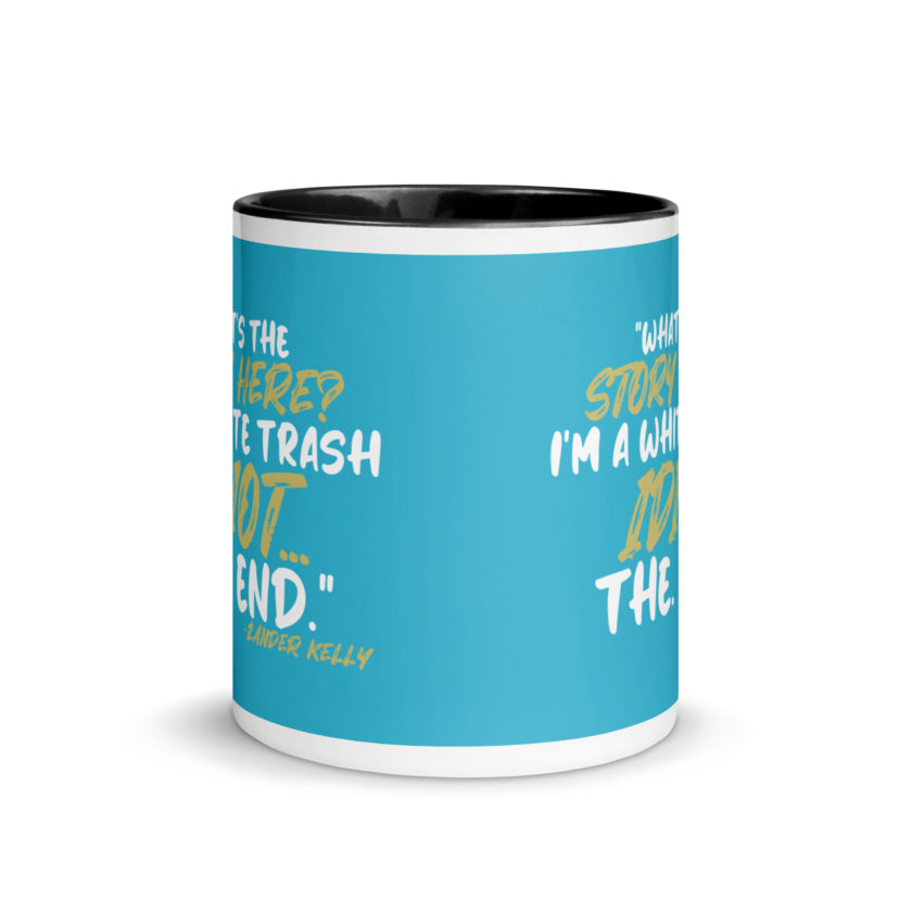 What's the story? I'm a white trash idiot, the end -Zander Kelly, Joe Dirt Mug with Color Inside - Image 3
