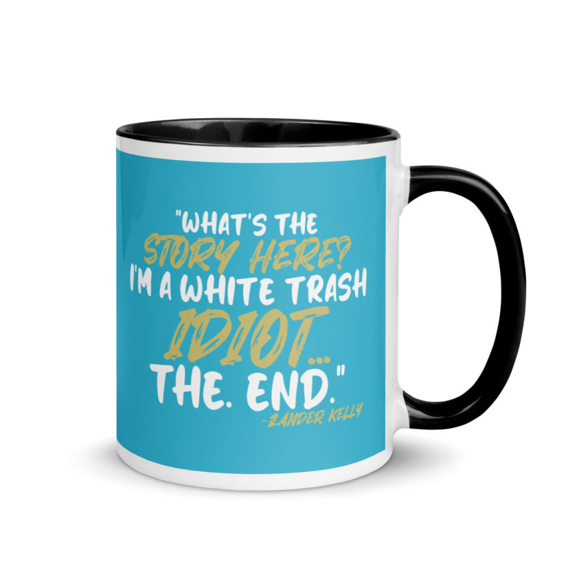 What's the story? I'm a white trash idiot, the end -Zander Kelly, Joe Dirt Mug with Color Inside - Image 2