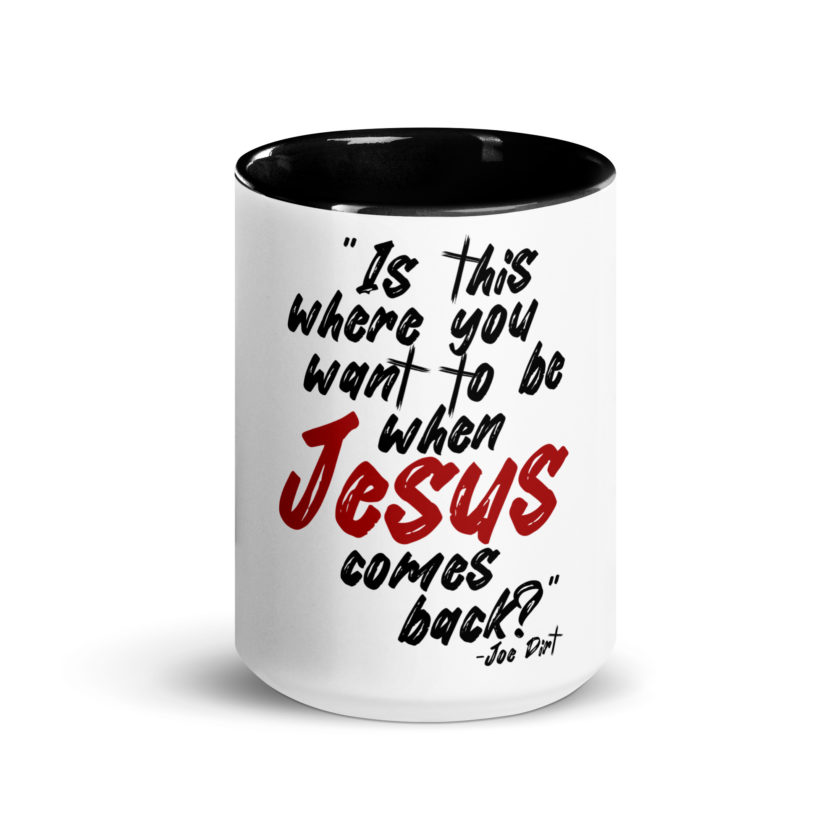 Is this where you want to be When Jesus comes back? -Joe Dirt  Mug with Color Inside - Image 6